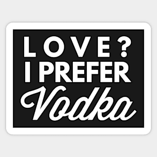 Love? I prefer Vodka Sticker